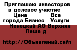 Приглашаю инвесторов в долевое участие. › Цена ­ 10 000 - Все города Бизнес » Услуги   . Ненецкий АО,Верхняя Пеша д.
